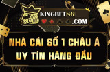 Kingbet86 – Thương hiệu cá cược online top đầu châu Á